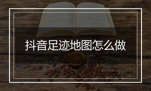 抖音足迹地图怎么做