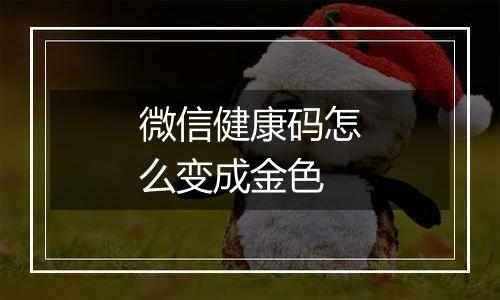 微信健康码怎么变成金色