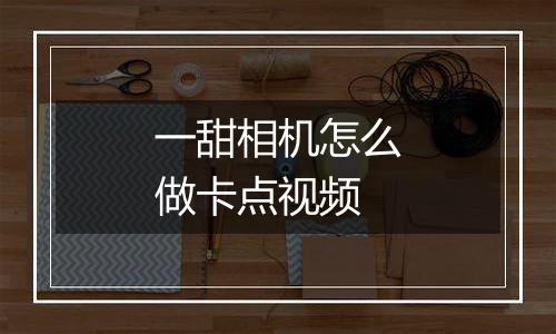 一甜相机怎么做卡点视频