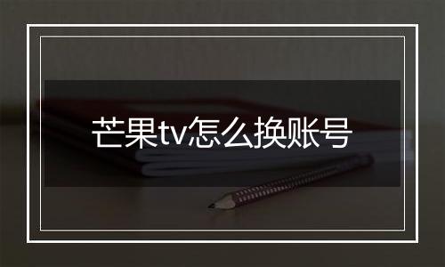 芒果tv怎么换账号