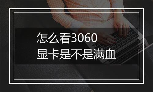 怎么看3060显卡是不是满血