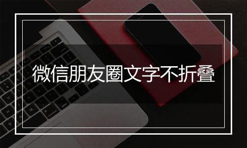 微信朋友圈文字不折叠