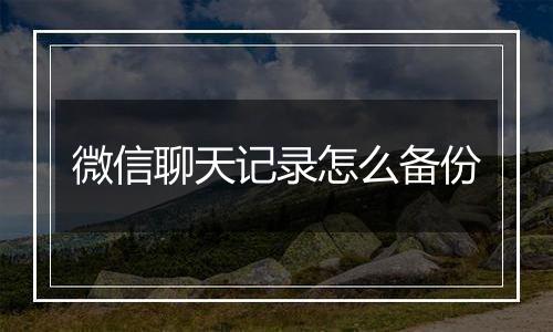 微信聊天记录怎么备份