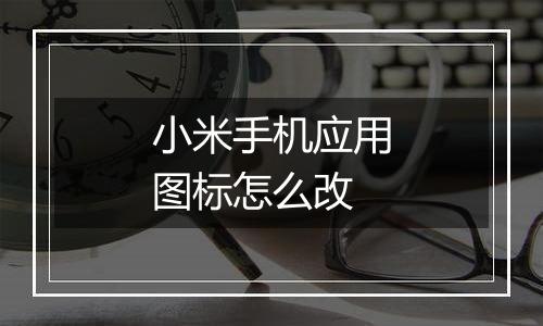 小米手机应用图标怎么改