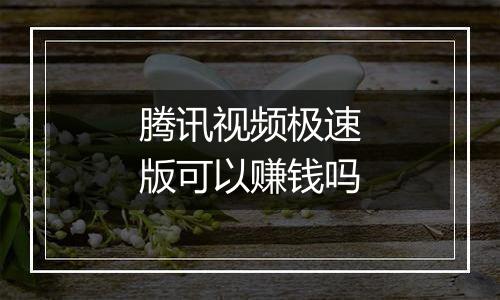 腾讯视频极速版可以赚钱吗