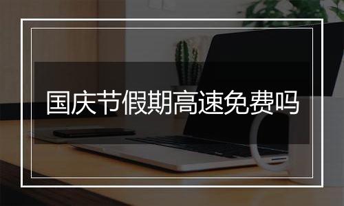 国庆节假期高速免费吗