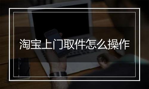 淘宝上门取件怎么操作
