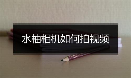 水柚相机如何拍视频