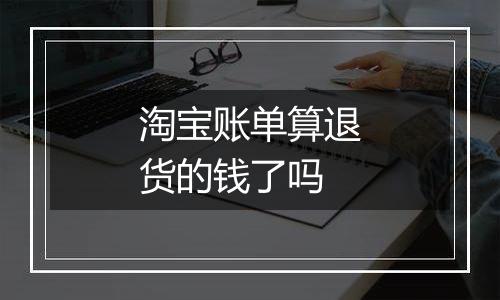 淘宝账单算退货的钱了吗