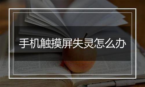 手机触摸屏失灵怎么办