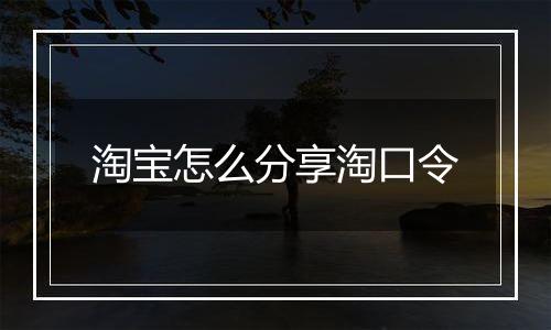 淘宝怎么分享淘口令