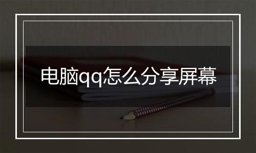 电脑qq怎么分享屏幕