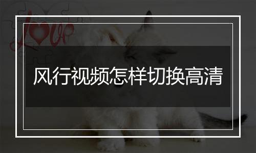 风行视频怎样切换高清