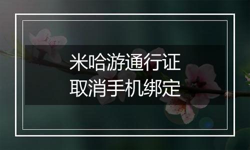米哈游通行证取消手机绑定