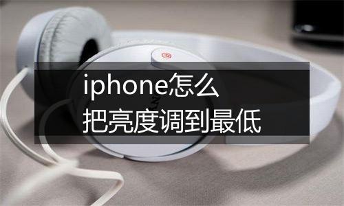 iphone怎么把亮度调到最低