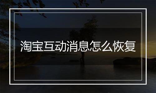 淘宝互动消息怎么恢复