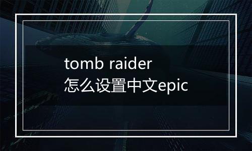 tomb raider怎么设置中文epic