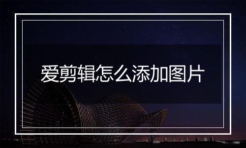 爱剪辑怎么添加图片