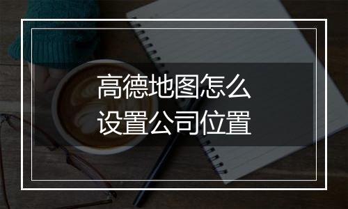 高德地图怎么设置公司位置