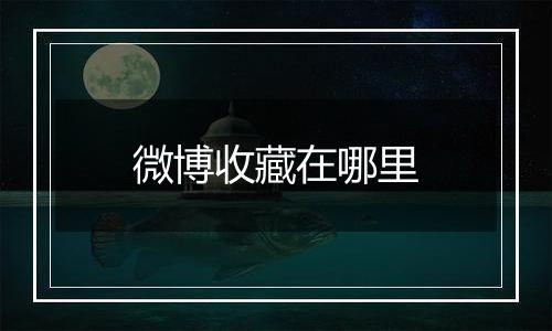 微博收藏在哪里