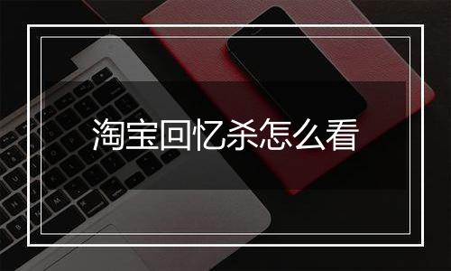 淘宝回忆杀怎么看