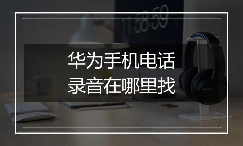 华为手机电话录音在哪里找