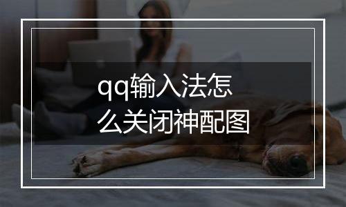 qq输入法怎么关闭神配图
