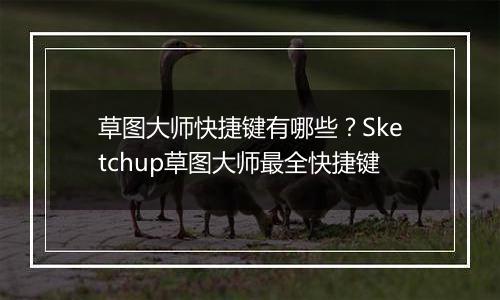 草图大师快捷键有哪些？Sketchup草图大师最全快捷键