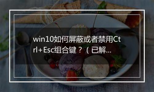 win10如何屏蔽或者禁用Ctrl+Esc组合键？（已解决）
