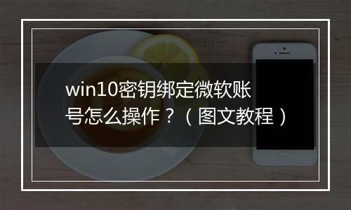 win10密钥绑定微软账号怎么操作？（图文教程）