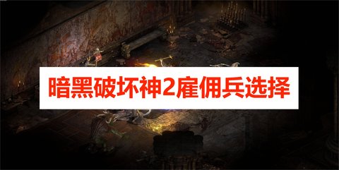 暗黑破坏神2雇佣兵选择，暗黑2各种雇佣兵资料介绍