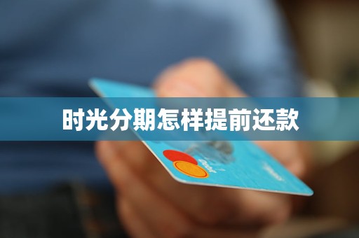 时光分期app怎么提前结清还款 时光分期怎样提前还款