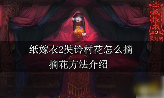 纸嫁衣2奘铃村怎么得到花 纸嫁衣2奘铃村花怎么摘