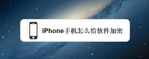 苹果怎么加密软件？苹果手机怎么给软件加密