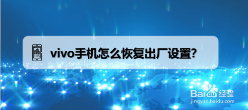 vivo手机怎么恢复出厂设置？vivo手机恢复出厂设置的详细步骤