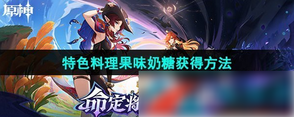 原神特色料理果味奶糖怎么获得 原神希诺宁特色料理果味奶糖获得方法