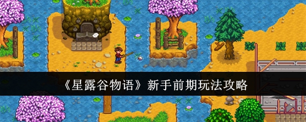 星露谷物语新手前期怎么玩