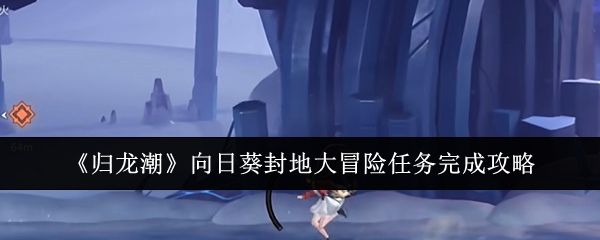 归龙潮向日葵封地大冒险任务怎么完成