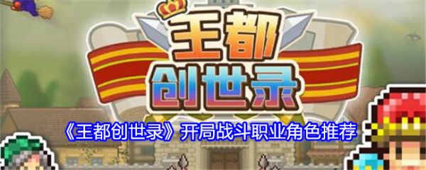 王都创世录开局战斗角色怎么选