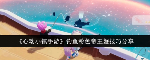 心动小镇手游怎么钓粉色帝王蟹