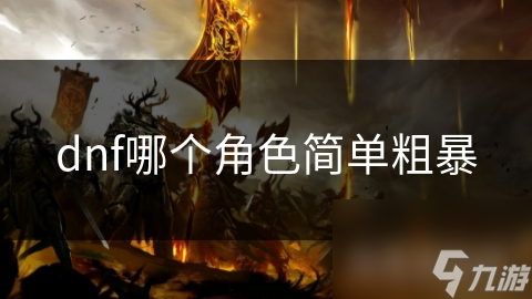 dnf哪个角色简单粗暴