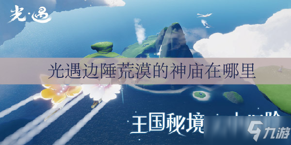 光遇边陲荒漠的神殿在哪里
