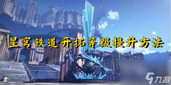 崩坏星穹铁道如何快速提升开拓等级