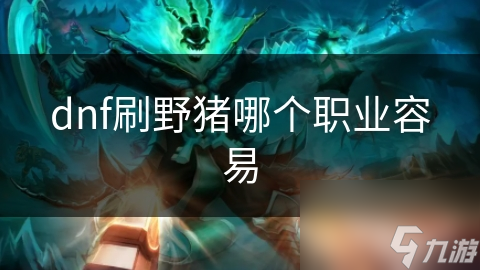 dnf刷野猪哪个职业容易