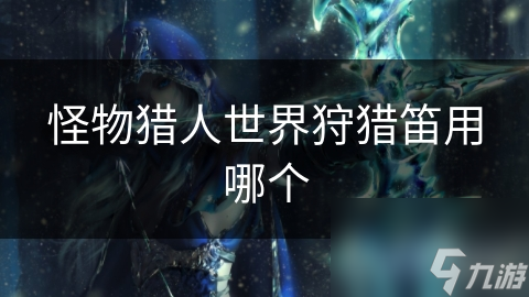 怪物猎人世界狩猎笛用哪个