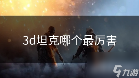 3d坦克哪个最厉害