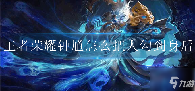 王者荣耀钟馗怎么把人勾到身后