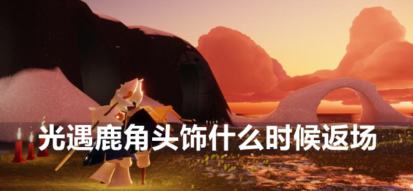 光遇鹿角头饰什么时候返场