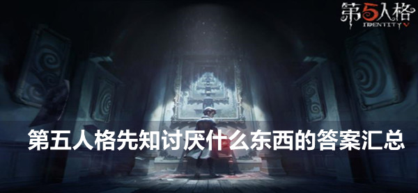 第五人格先知讨厌什么东西的答案汇总