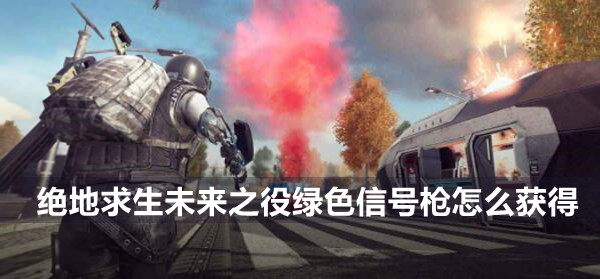 绝地求生未来之役绿色信号枪获得方法